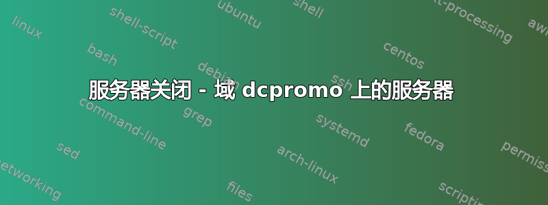 服务器关闭 - 域 dcpromo 上的服务器