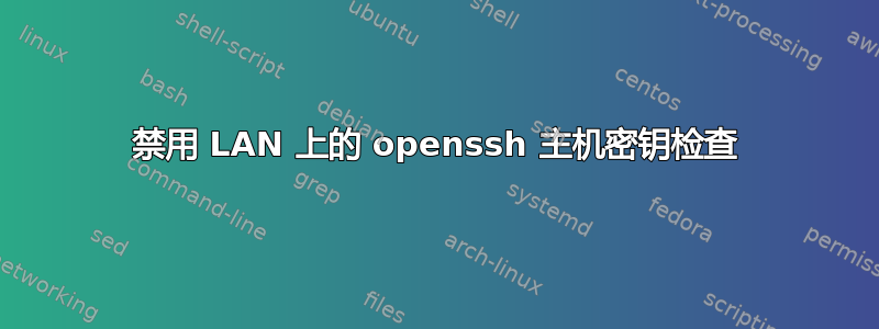 禁用 LAN 上的 openssh 主机密钥检查