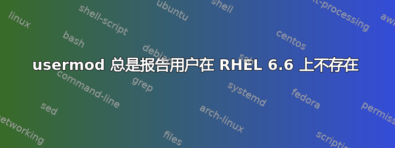 usermod 总是报告用户在 RHEL 6.6 上不存在