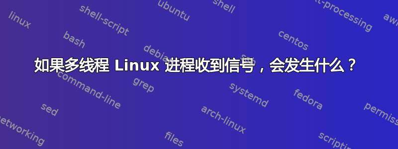 如果多线程 Linux 进程收到信号，会发生什么？