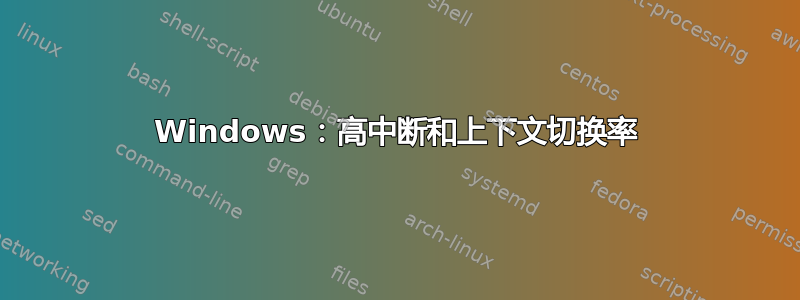 Windows：高中断和上下文切换率