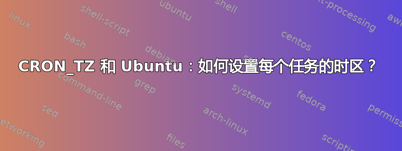 CRON_TZ 和 Ubuntu：如何设置每个任务的时区？