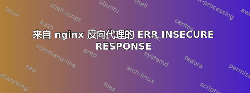 来自 nginx 反向代理的 ERR INSECURE RESPONSE