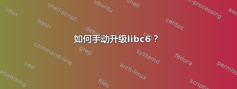 如何手动升级libc6？