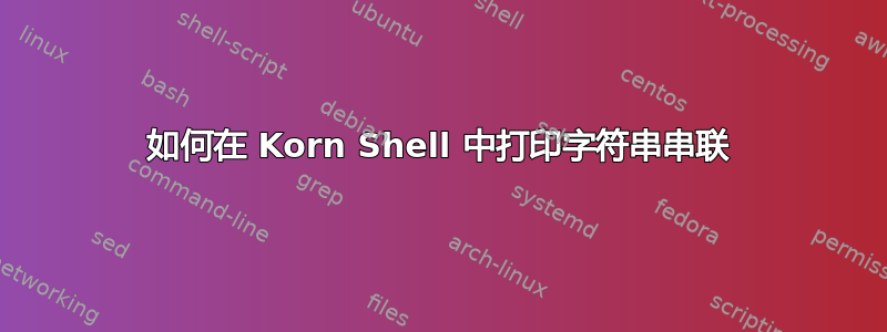 如何在 Korn Shell 中打印字符串串联