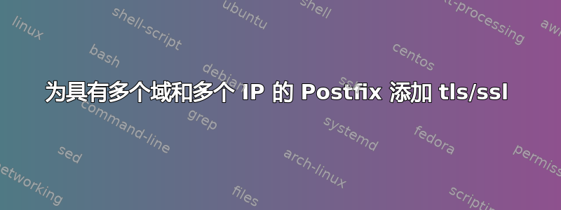 为具有多个域和多个 IP 的 Postfix 添加 tls/ssl