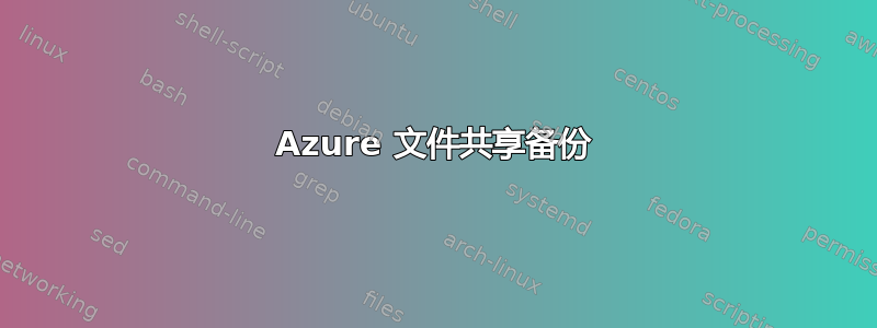 Azure 文件共享备份