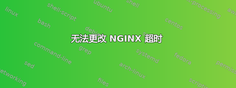 无法更改 NGINX 超时