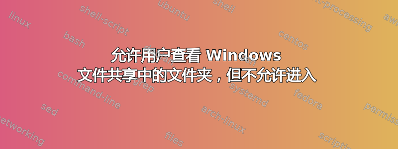 允许用户查看 Windows 文件共享中的文件夹，但不允许进入