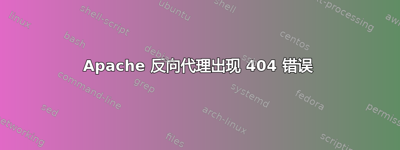 Apache 反向代理出现 404 错误