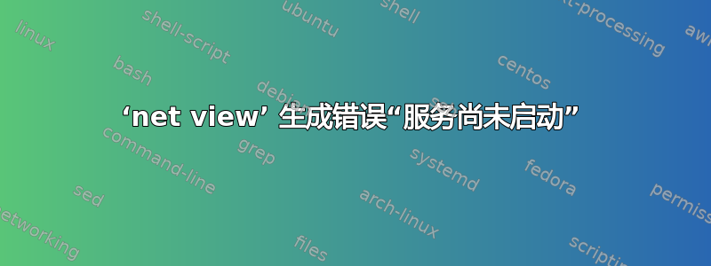 ‘net view’ 生成错误“服务尚未启动”