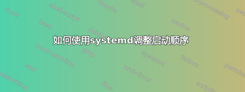 如何使用systemd调整启动顺序