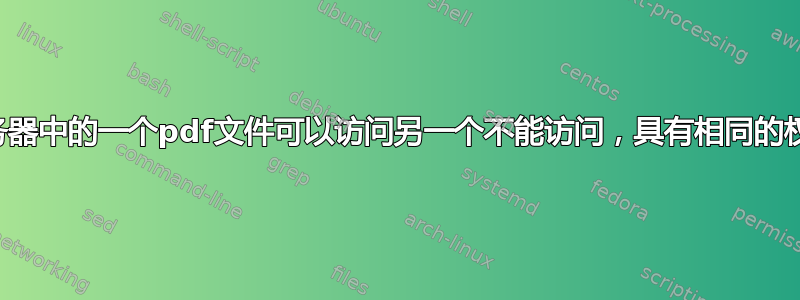 我的apache服务器中的一个pdf文件可以访问另一个不能访问，具有相同的权限和相同的目录