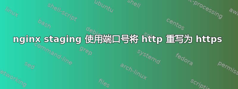 nginx staging 使用端口号将 http 重写为 https