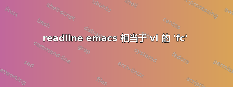 readline emacs 相当于 vi 的 'fc'