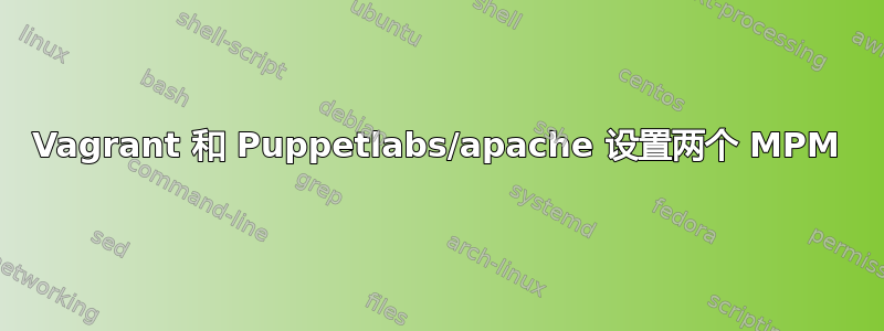 Vagrant 和 Puppetlabs/apache 设置两个 MPM