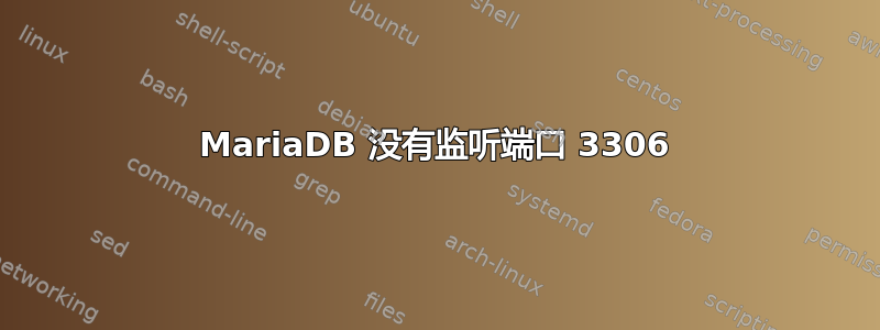 MariaDB 没有监听端口 3306