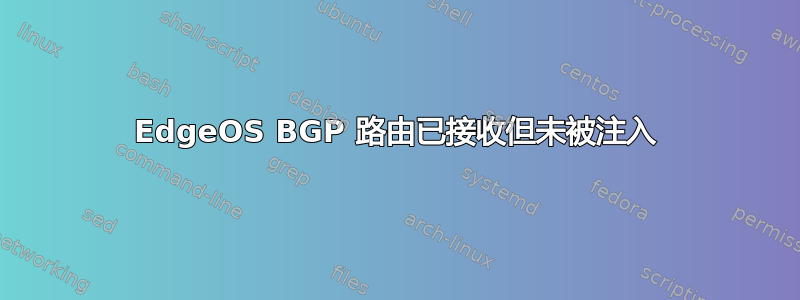 EdgeOS BGP 路由已接收但未被注入