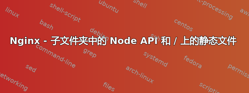 Nginx - 子文件夹中的 Node API 和 / 上的静态文件