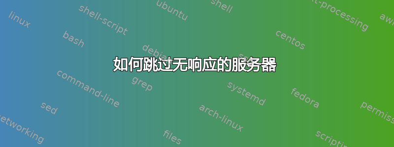 如何跳过无响应的服务器