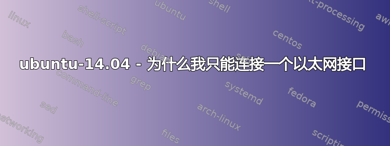 ubuntu-14.04 - 为什么我只能连接一个以太网接口