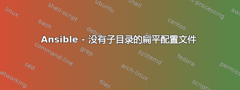 Ansible - 没有子目录的扁平配置文件