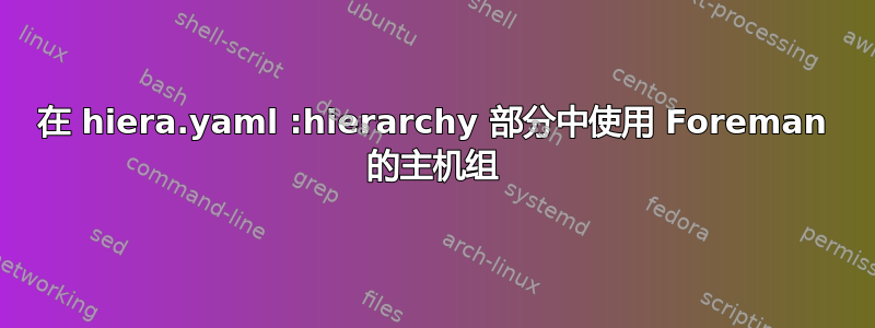 在 hiera.yaml :hierarchy 部分中使用 Foreman 的主机组