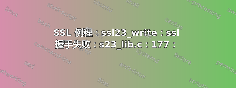 SSL 例程：ssl23_write：ssl 握手失败：s23_lib.c：177：