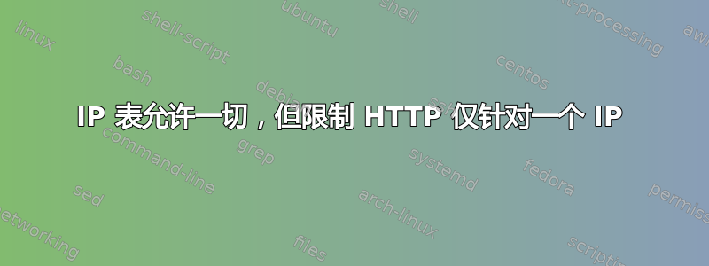 IP 表允许一切，但限制 HTTP 仅针对一个 IP