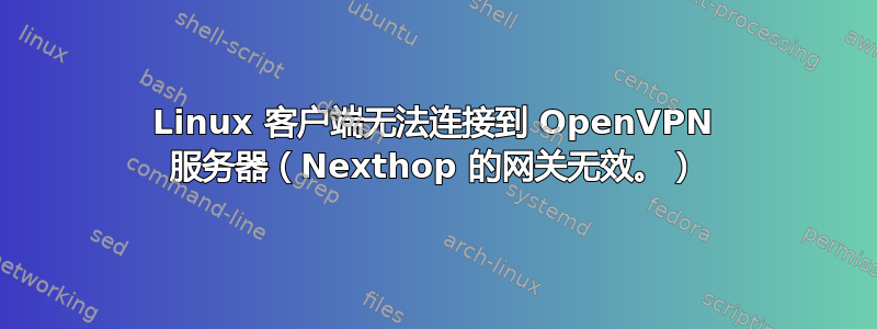 Linux 客户端无法连接到 OpenVPN 服务器（Nexthop 的网关无效。）