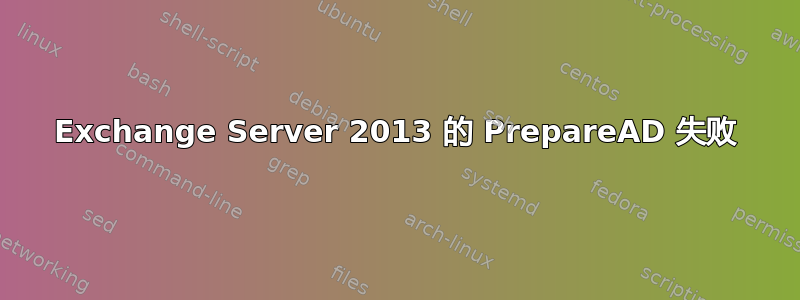 Exchange Server 2013 的 PrepareAD 失败