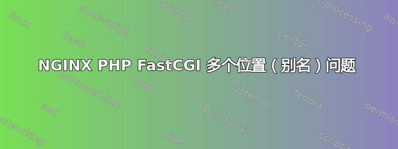 NGINX PHP FastCGI 多个位置（别名）问题