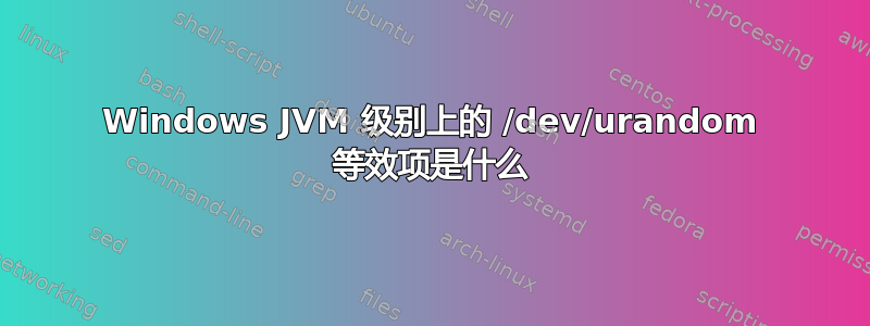 Windows JVM 级别上的 /dev/urandom 等效项是什么