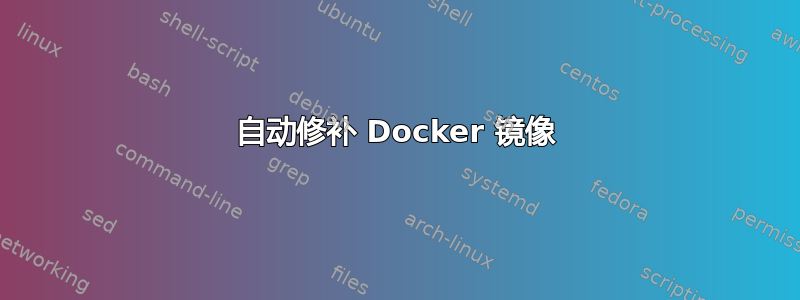 自动修补 Docker 镜像