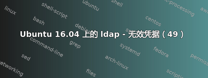 Ubuntu 16.04 上的 ldap - 无效凭据（49）