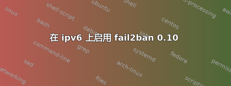 在 ipv6 上启用 fail2ban 0.10