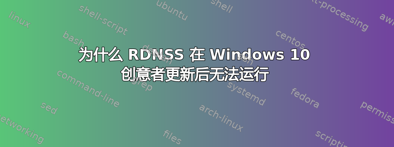 为什么 RDNSS 在 Windows 10 创意者更新后无法运行