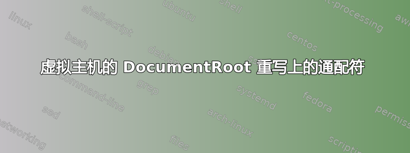 虚拟主机的 DocumentRoot 重写上的通配符