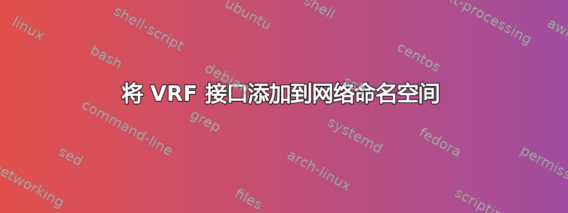 将 VRF 接口添加到网络命名空间