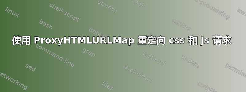 使用 ProxyHTMLURLMap 重定向 css 和 js 请求