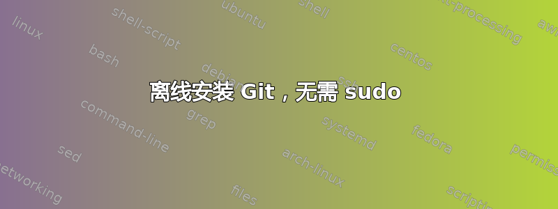 离线安装 Git，无需 sudo