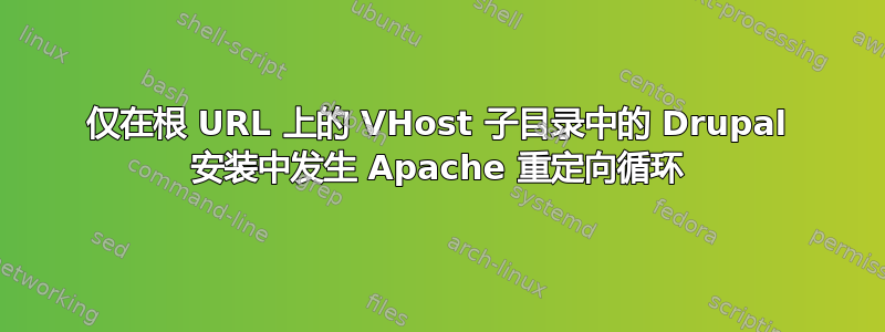 仅在根 URL 上的 VHost 子目录中的 Drupal 安装中发生 Apache 重定向循环