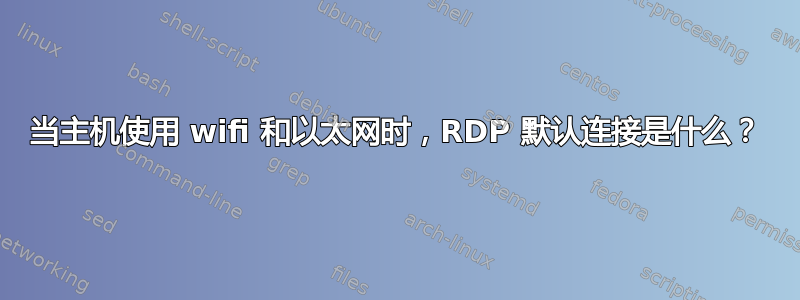 当主机使用 wifi 和以太网时，RDP 默认连接是什么？