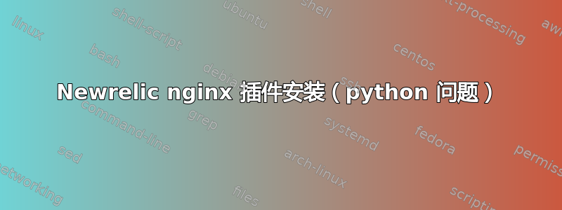 Newrelic nginx 插件安装（python 问题）