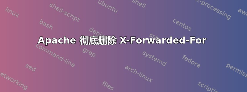 Apache 彻底删除 X-Forwarded-For