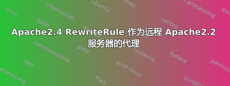 Apache2.4 RewriteRule 作为远程 Apache2.2 服务器的代理