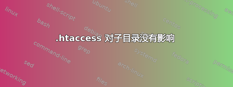 .htaccess 对子目录没有影响