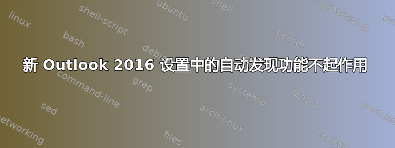 新 Outlook 2016 设置中的自动发现功能不起作用