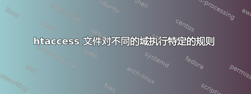 htaccess 文件对不同的域执行特定的规则