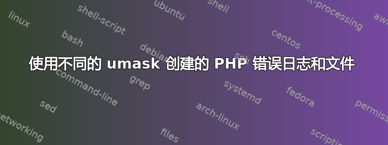 使用不同的 umask 创建的 PHP 错误日志和文件